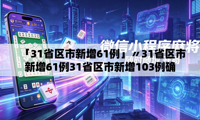 「31省区市新增61例」〃31省区市新增61例31省区市新增103例确 「31省区市新增61例」〃31省区市新增61例31省区市新增103例确