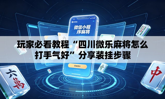 玩家必看教程“四川微乐麻将怎么打手气好”分享装挂步骤