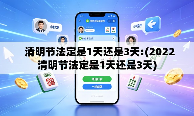   清明节法定是1天还是3天:(2022清明节法定是1天还是3天)