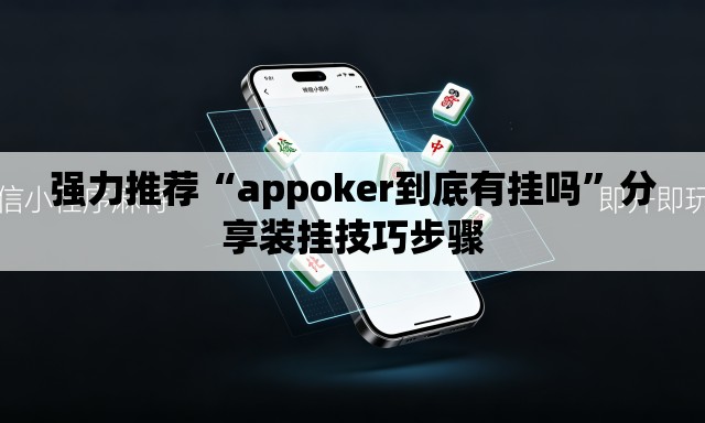 强力推荐“appoker到底有挂吗	”分享装挂技巧步骤