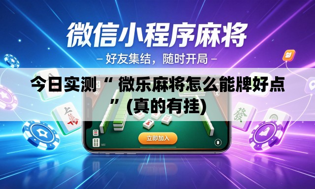 今日实测“ 微乐麻将怎么能牌好点”(真的有挂)