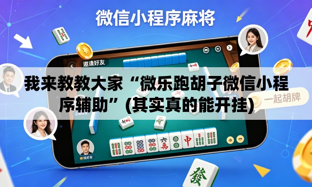 我来教教大家“微乐跑胡子微信小程序辅助	”(其实真的能开挂)