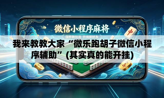 我来教教大家“微乐跑胡子微信小程序辅助	”(其实真的能开挂)