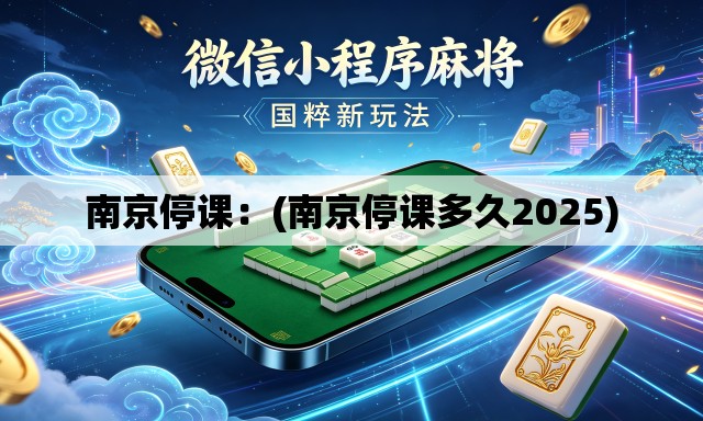 南京停课:(南京停课多久2025) 南京停课:(南京停课多久2025)