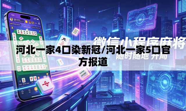 河北一家4口染新冠/河北一家5口官方报道 河北一家4口染新冠/河北一家5口官方报道