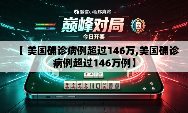 【 美国确诊病例超过146万,美国确诊病例超过146万例】