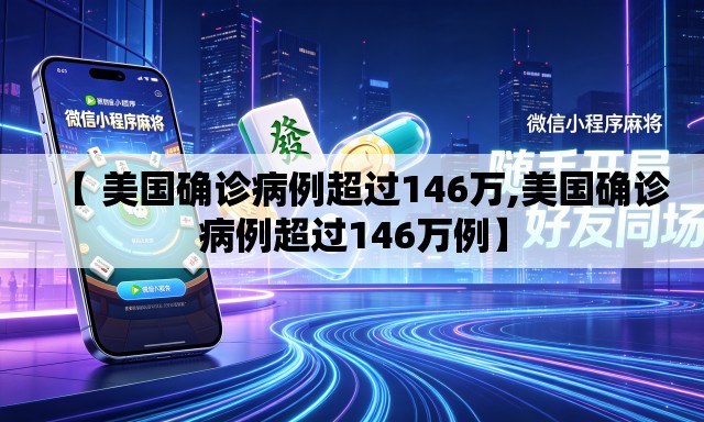 【 美国确诊病例超过146万,美国确诊病例超过146万例】