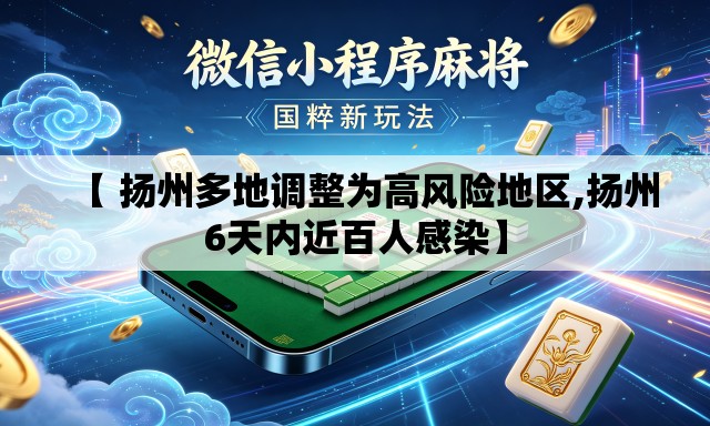【 扬州多地调整为高风险地区,扬州6天内近百人感染】 【 扬州多地调整为高风险地区,扬州6天内近百人感染】