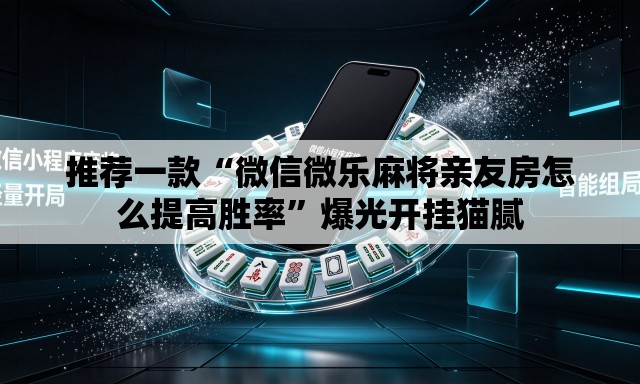 推荐一款“微信微乐麻将亲友房怎么提高胜率	”爆光开挂猫腻