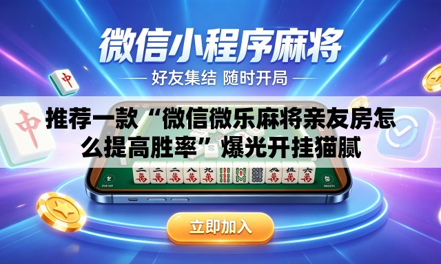 推荐一款“微信微乐麻将亲友房怎么提高胜率”爆光开挂猫腻