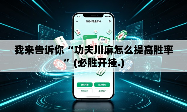 我来告诉你“功夫川麻怎么提高胜率	”(必胜开挂.)