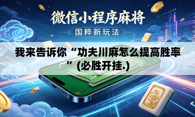 我来告诉你“功夫川麻怎么提高胜率”(必胜开挂.)