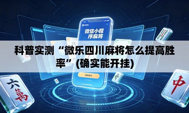 科普实测“微乐四川麻将怎么提高胜率	”(确实能开挂)