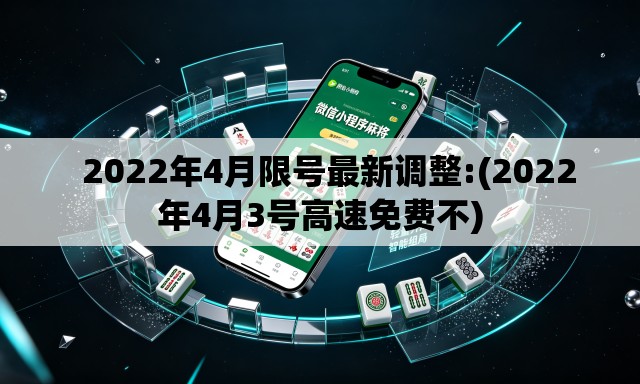 2022年4月限号最新调整:(2022年4月3号高速免费不) 2022年4月限号最新调整:(2022年4月3号高速免费不)