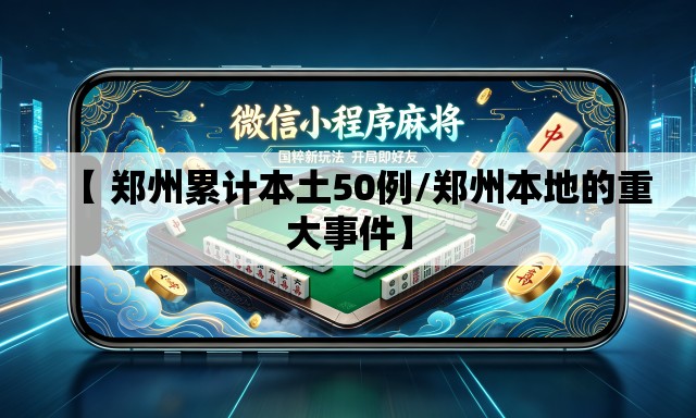 【 郑州累计本土50例/郑州本地的重大事件】