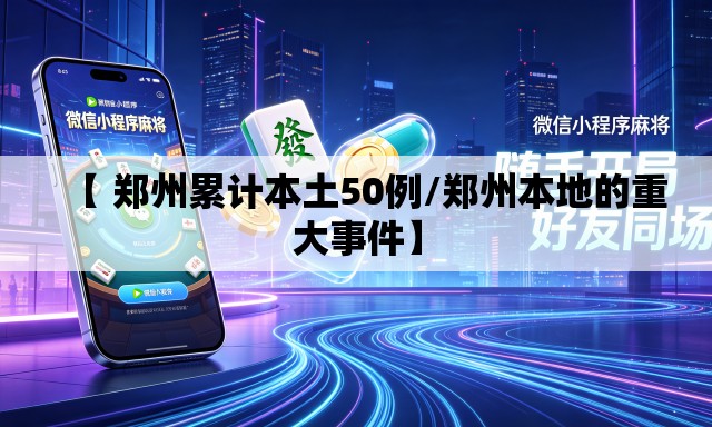 【 郑州累计本土50例/郑州本地的重大事件】