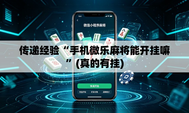传递经验“手机微乐麻将能开挂嘛”(真的有挂)