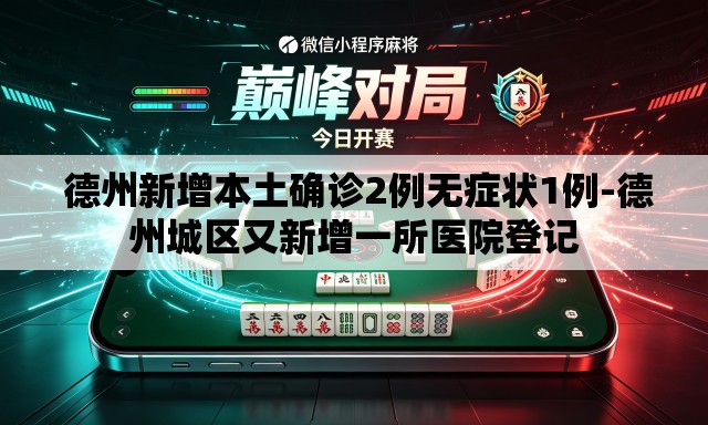 德州新增本土确诊2例无症状1例-德州城区又新增一所医院登记 德州新增本土确诊2例无症状1例-德州城区又新增一所医院登记