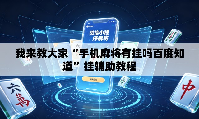 我来教大家“手机麻将有挂吗百度知道	”挂辅助教程