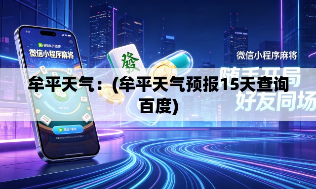 牟平天气：(牟平天气预报15天查询百度)