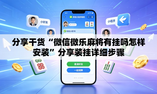 分享干货“微信微乐麻将有挂吗怎样安装	”分享装挂详细步骤