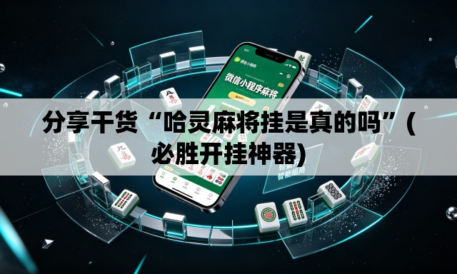 分享干货“哈灵麻将挂是真的吗”(必胜开挂神器)