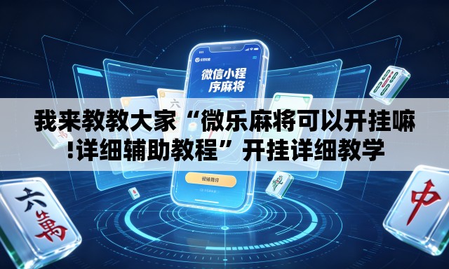 我来教教大家“微乐麻将可以开挂嘛!详细辅助教程”开挂详细教学