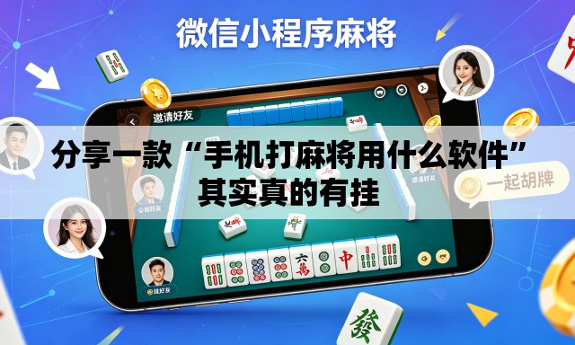 分享一款“手机打麻将用什么软件	”其实真的有挂
