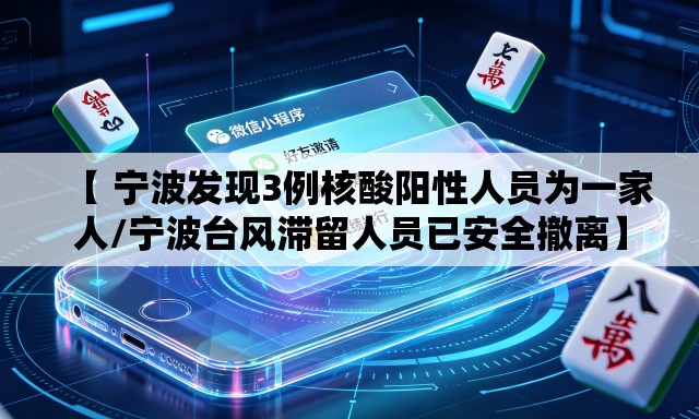 【 宁波发现3例核酸阳性人员为一家人/宁波台风滞留人员已安全撤离】