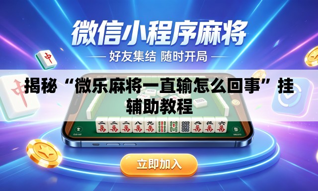 揭秘“微乐麻将一直输怎么回事”挂辅助教程