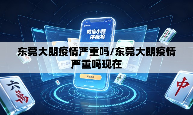 东莞大朗疫情严重吗/东莞大朗疫情严重吗现在