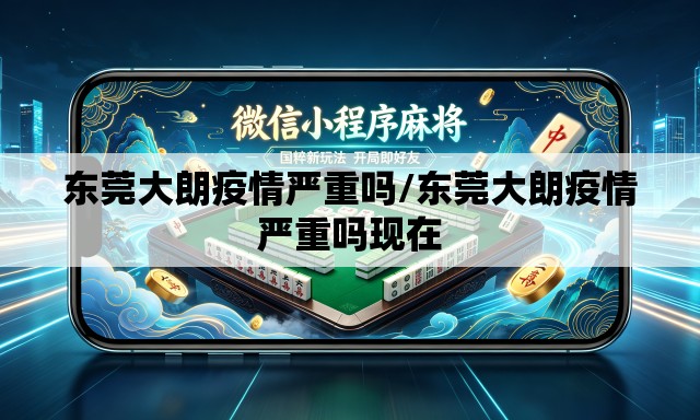东莞大朗疫情严重吗/东莞大朗疫情严重吗现在