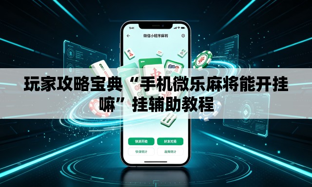 玩家攻略宝典“手机微乐麻将能开挂嘛	”挂辅助教程