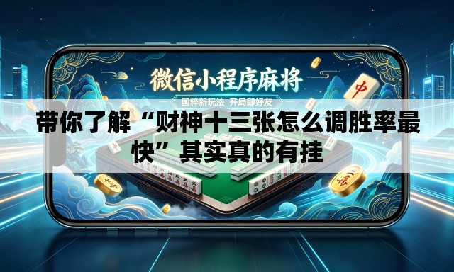 带你了解“财神十三张怎么调胜率最快”其实真的有挂