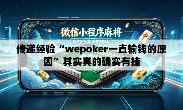 传递经验“wepoker一直输钱的原因”其实真的确实有挂