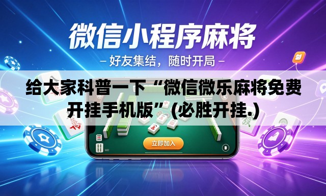 给大家科普一下“微信微乐麻将免费开挂手机版”(必胜开挂.)