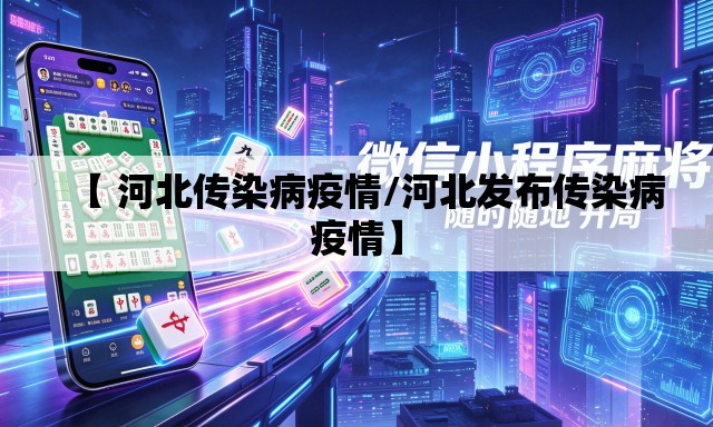 【 河北传染病疫情/河北发布传染病疫情】