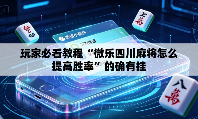 玩家必看教程“微乐四川麻将怎么提高胜率”的确有挂