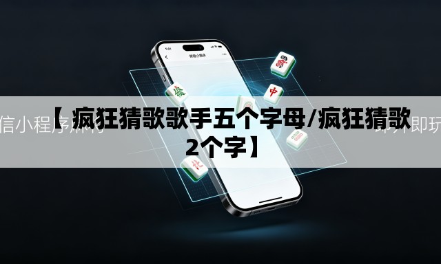 【 疯狂猜歌歌手五个字母/疯狂猜歌2个字】