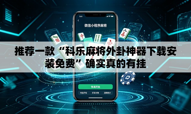 推荐一款“科乐麻将外卦神器下载安装免费	”确实真的有挂