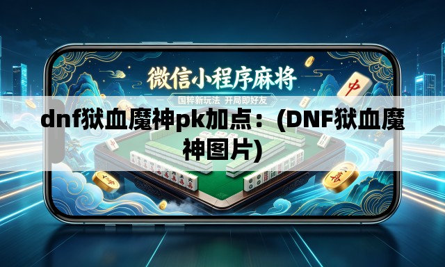 dnf狱血魔神pk加点：(DNF狱血魔神图片)