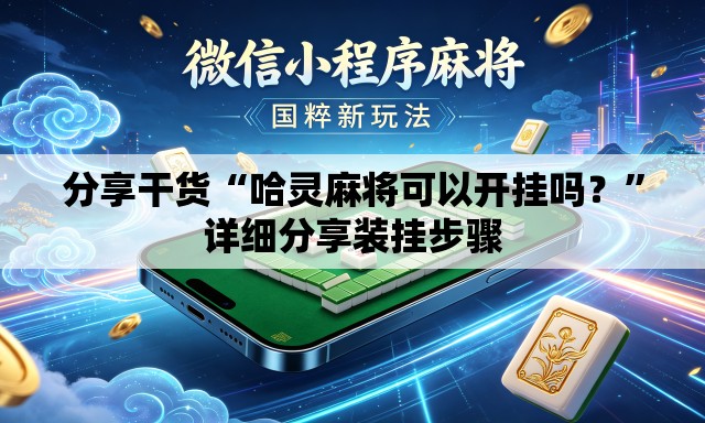 分享干货“哈灵麻将可以开挂吗？”详细分享装挂步骤