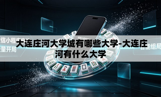  大连庄河大学城有哪些大学-大连庄河有什么大学