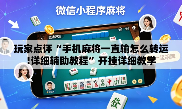 玩家点评“手机麻将一直输怎么转运!详细辅助教程”开挂详细教学