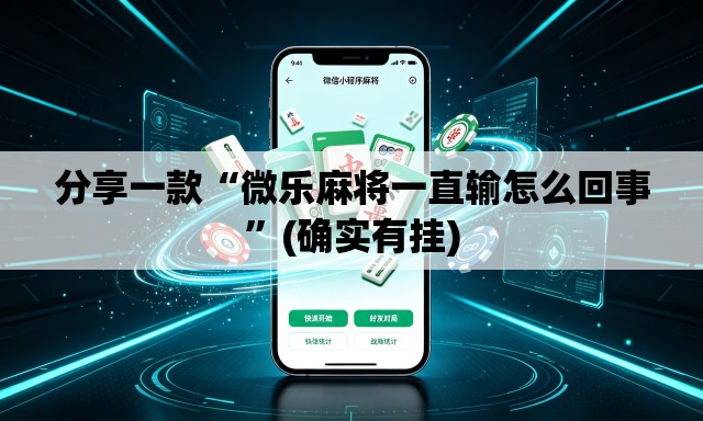 分享一款“微乐麻将一直输怎么回事”(确实有挂)