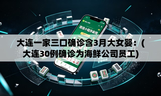 大连一家三口确诊含3月大女婴：(大连30例确诊为海鲜公司员工)