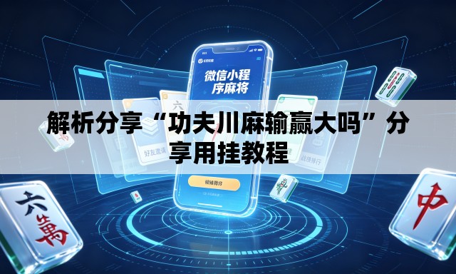 解析分享“功夫川麻输赢大吗”分享用挂教程