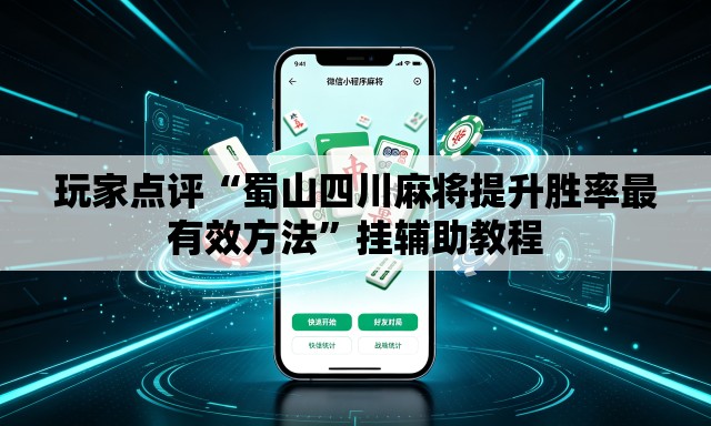 玩家点评“蜀山四川麻将提升胜率最有效方法	”挂辅助教程