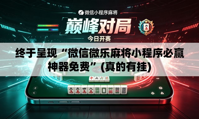 终于呈现“微信微乐麻将小程序必赢神器免费”(真的有挂)