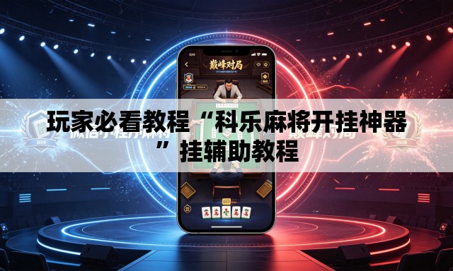 玩家必看教程“科乐麻将开挂神器”挂辅助教程